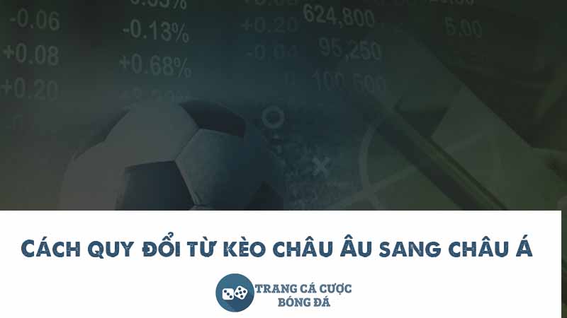 Cách quy đổi từ kèo châu Âu sang châu Á