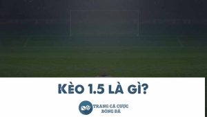 Kèo 1.5 là gì